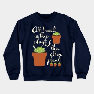 all I need is this plant, plant mom Crewneck Sweatshirt